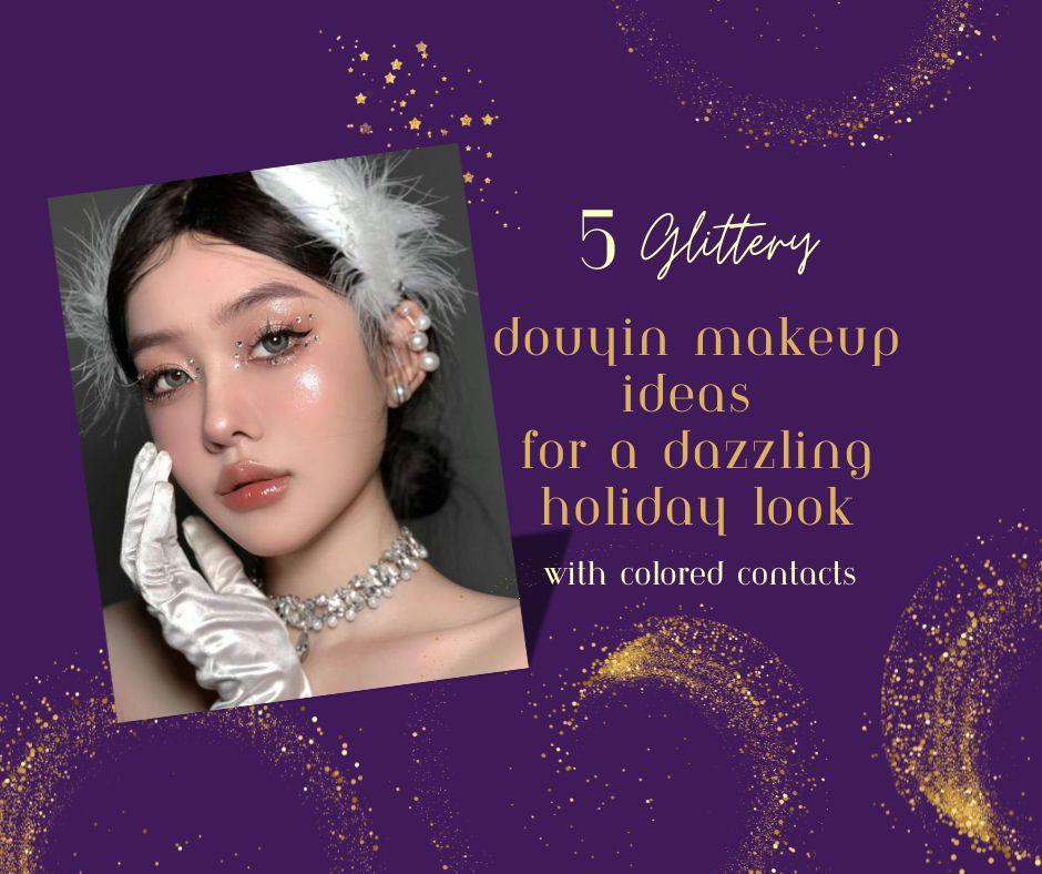 5 Glittery Douyin Makeup Ideas for a Dazzling Holiday Look
